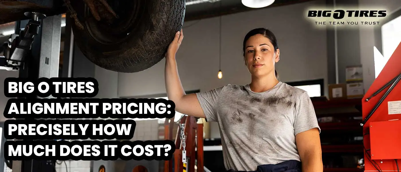 Big O Tires Alignment Pricing: Precisely How Much Does It Cost?